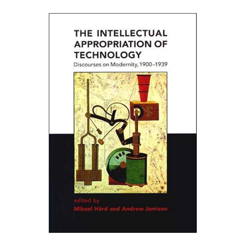 Bild von The Intellectual Appropriation of Technology: Discourses on Modernity, 1900-1939