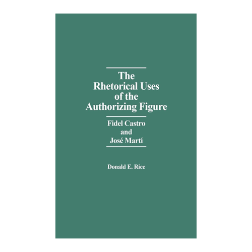 Bild von The Rhetorical Uses of the Authorizing Figure: Fidel Castro and Jose Marti