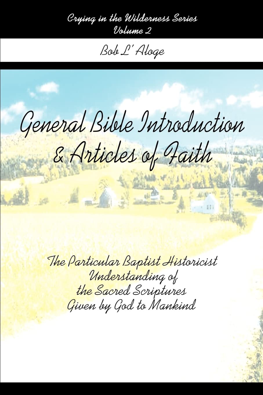 Bild von General Bible Introduction & Articles of Faith: The Particular Baptist Historicist Understanding of the Sacred Scriptures Given by God to Mankind