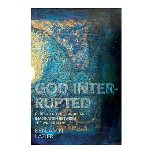Bild von God Interrupted: Heresy and the European Imagination between the World Wars