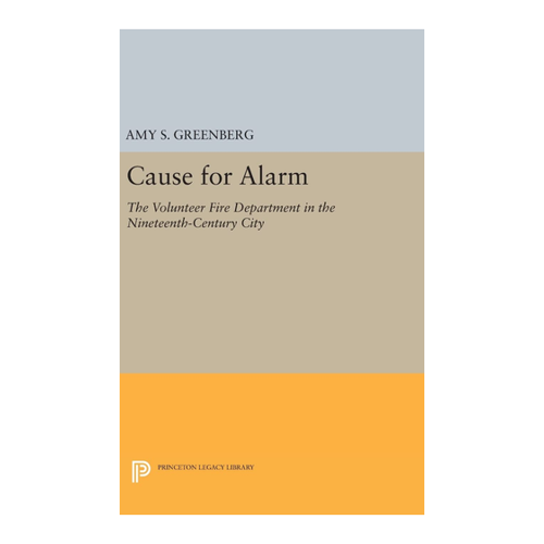 Bild von Cause for Alarm: The Volunteer Fire Department in the Nineteenth-Century City