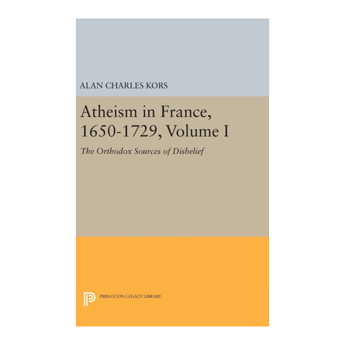 Bild von Kors, Alan Charles: Atheism in France, 1650-1729, Volume I