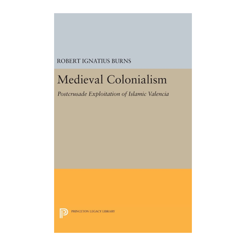 Bild von Medieval Colonialism: Postcrusade Exploitation of Islamic Valencia