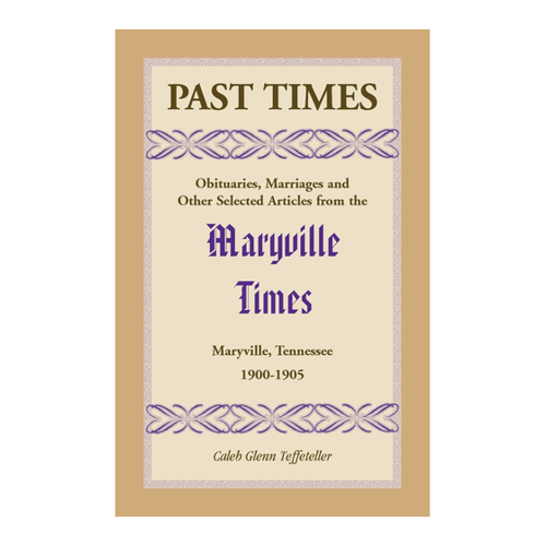 Bild von Past Times: Obituaries, Marriages and Other Selected Articles from the Maryville Times, Maryville, Tennessee, Volume IV, 1900-1905