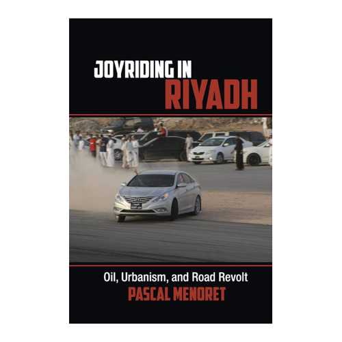 Bild von Pascal Menoret: Joyriding in Riyadh – Öl, Urbanismus und Straßenrebellion