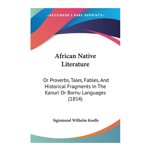 Bild von African Native Literature: Or Proverbs, Tales, Fables, And Historical Fragments In The Kanuri Or Bornu Languages (1854)