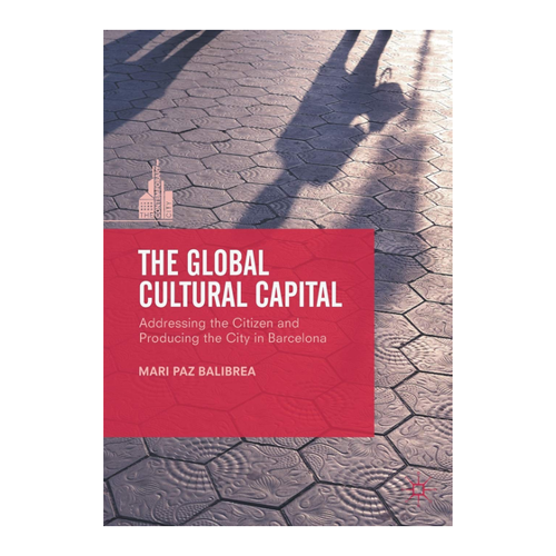 Bild von The Global Cultural Capital: Addressing the Citizen and Producing the City in Barcelona