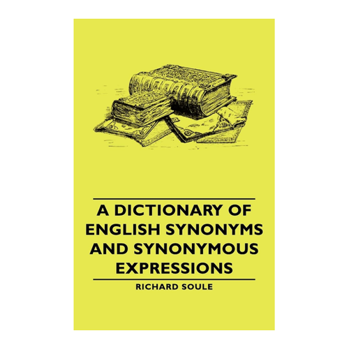 Bild von A Dictionary of English Synonyms and Synonymous Expressions von Richard Soule