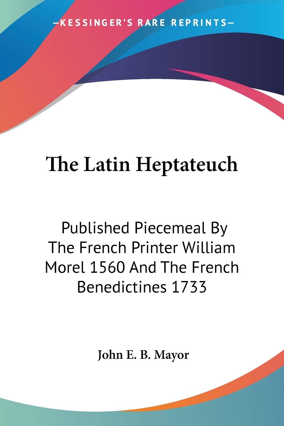 Bild von The Latin Heptateuch: Published Piecemeal By The French Printer William Morel 1560 And The French Benedictines 1733