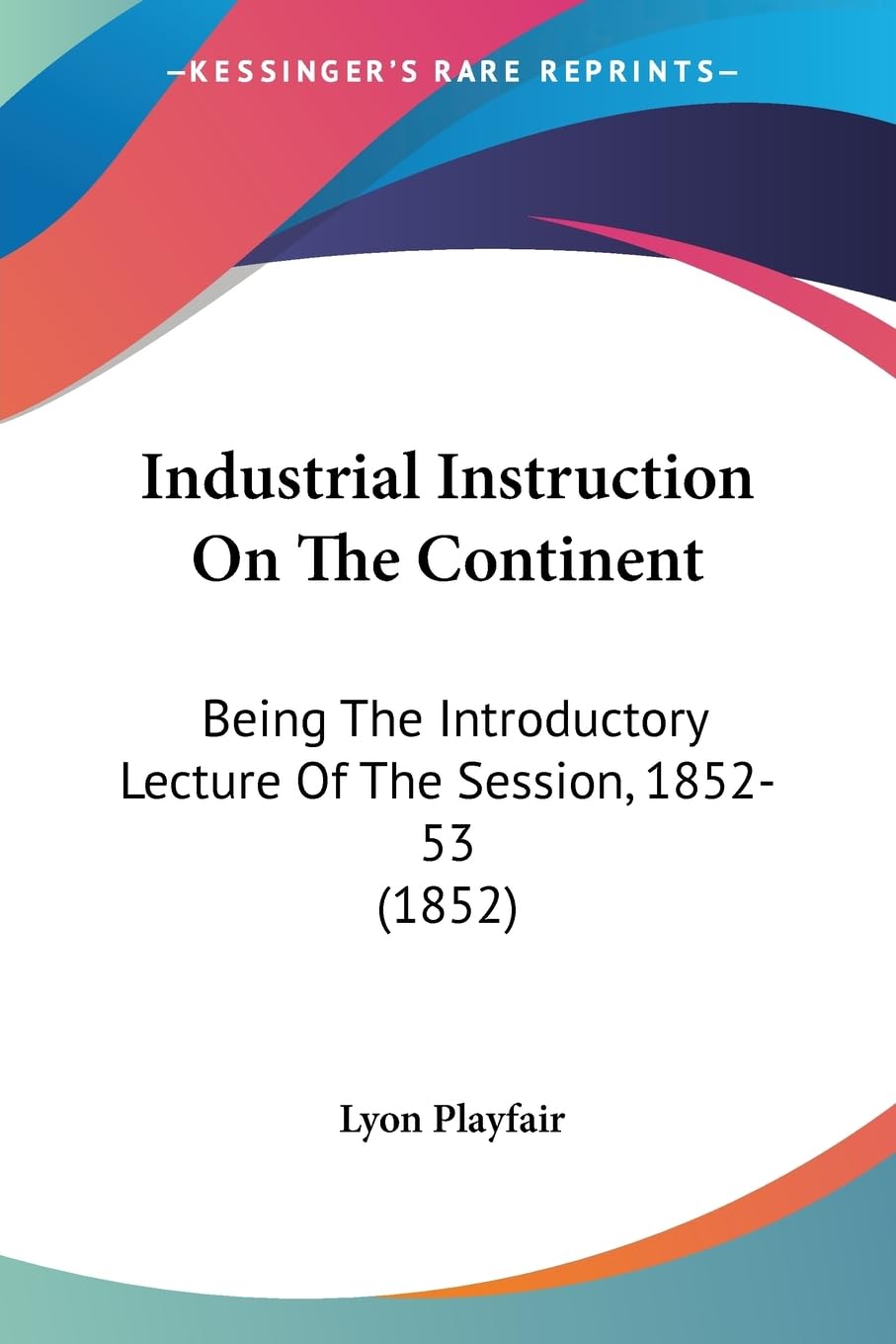 Bild von Industrial Instruction On The Continent: Being The Introductory Lecture Of The Session, 1852-53 (1852)