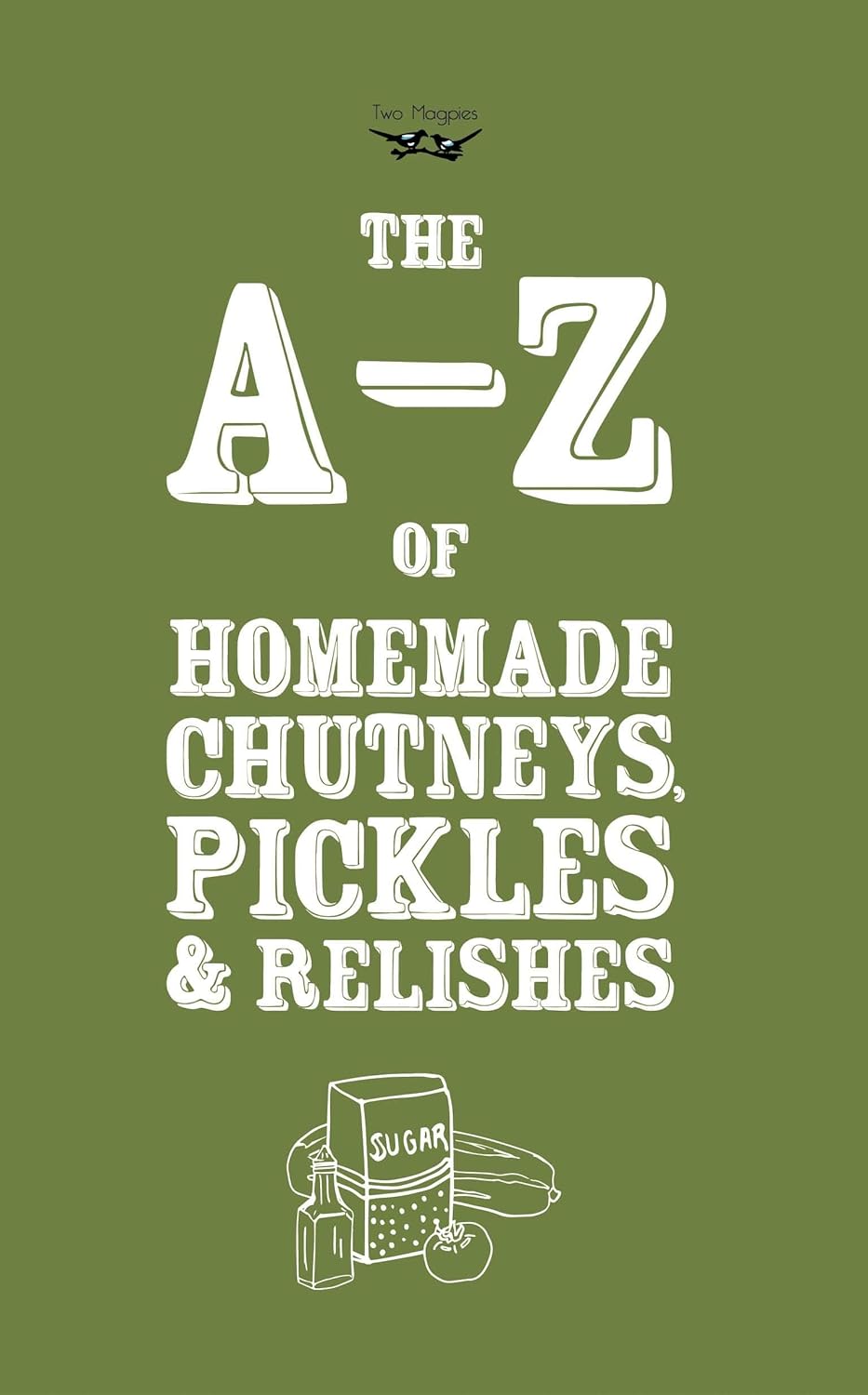 Bild von Publishing, Two Magpies: A-Z of Homemade Chutneys, Pickles and Relishes
