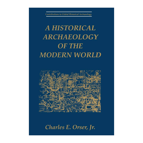 Bild von A Historical Archaeology of the Modern World von Charles E. Orser Jr.