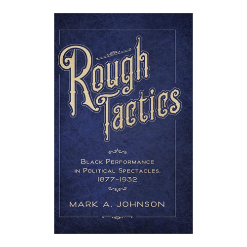 Bild von Rough Tactics: Black Performance in Political Spectacles, 1877-1932