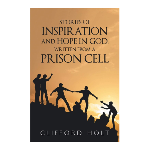 Bild von Holt, Clifford: Stories of Inspiration and Hope in God, Written from a Prison Cell