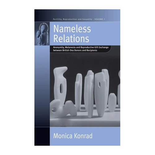 Bild von Nameless Relations: Anonymity, Melanesia and Reproductive Gift Exchange between British Ova Donors and Recipients (Fertility, Reproduction and Sexuality: Social and Cultural P, Band 7), Konrad, Monica: Nameless Relations