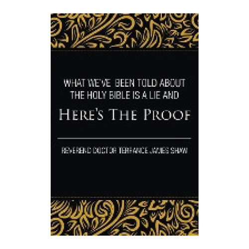 Bild von What We've Been Told about the Holy Bible Is a Lie And Here's the Proof, Terrance James Shaw, Reverend Doctor: What We've Been Told about the Holy Bible Is a Lie And Here's the Proof