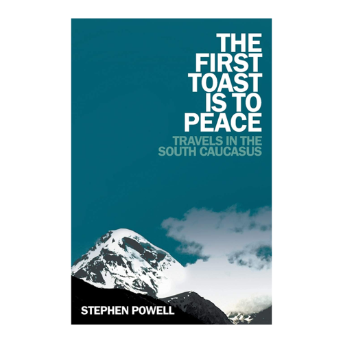 Bild von The First Toast is to Peace: Travels in the South Caucasus
