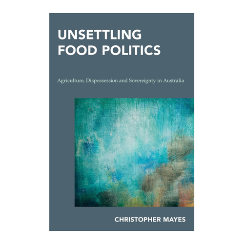 Bild von Unsettling Food Politics: Agriculture, Dispossession and Sovereignty in Australia