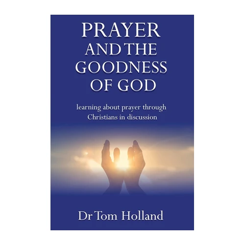 Bild von Holland, Tom: Prayer and the Goodness of God, Tom Wright and the Search for Truth: A Theological Evaluation: Learning about prayer through Christians in discussion