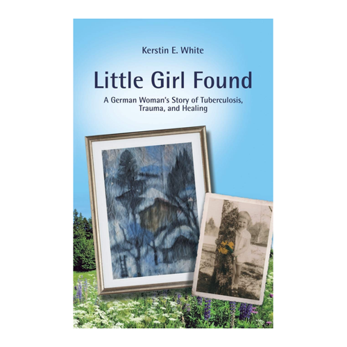 Bild von Little Girl Found: A German Woman's Story of Tuberculosis, Trauma, and Healing