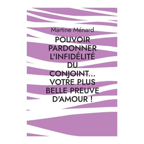 Bild von Ménard, Martine: Pouvoir pardonner l'infidélité du conjoint... Ihre schönste Beweis der Liebe!