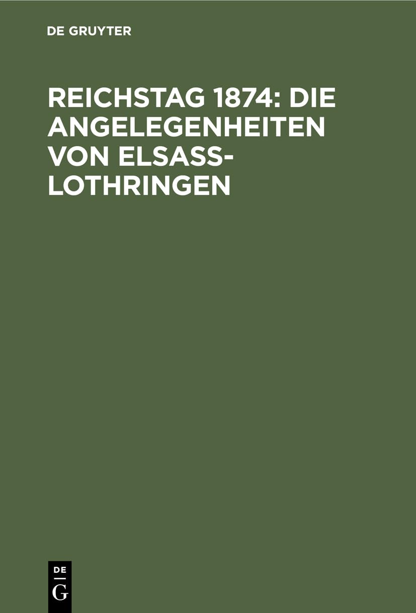 Bild von Reichstag 1874: Die Angelegenheiten von Elsaß-Lothringen: Sämmtliche bisher gehaltene Reden