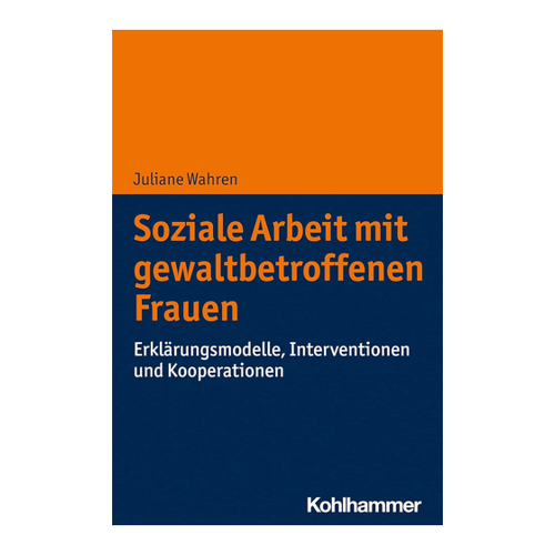 Bild von Soziale Arbeit mit gewaltbetroffenen Frauen: Erklärungsmodelle, Interventionen und Kooperationen