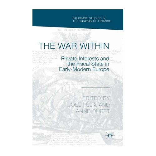 Bild von The War Within: Private Interests and the Fiscal State in Early-Modern Europe (Palgrave Studies in the History of Finance)