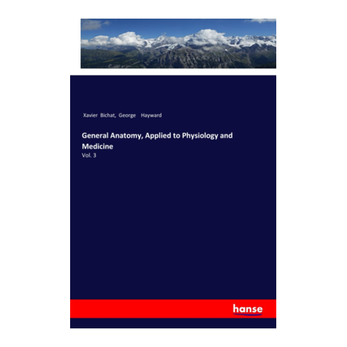 Bild von Bichat, Xavier: General Anatomy, Applied to Physiology and Medicine, Vol. 3