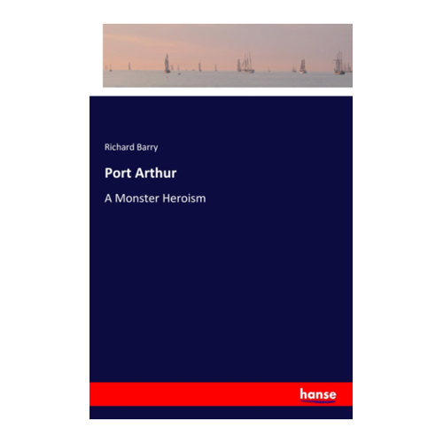 Bild von Barry, Richard: Port Arthur, Port Arthur: A Monster Heroism