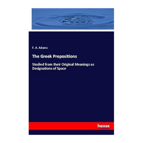 Bild von The Greek Prepositions: Studied from their Original Meanings as Designations of Space