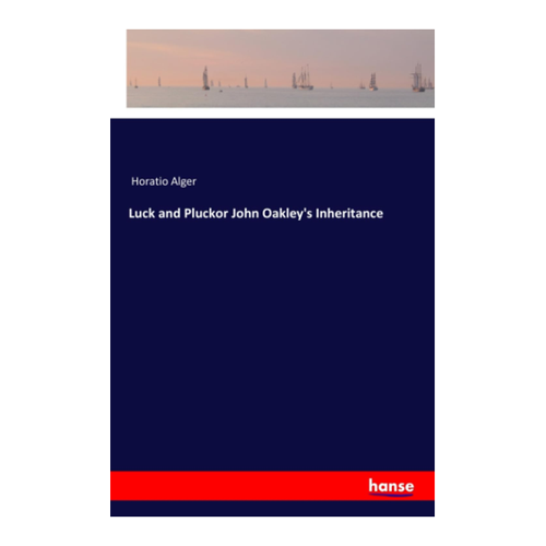 Bild von Horatio Alger: Luck and Pluck oder John Oakley's Inheritance