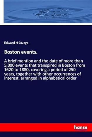 Bild von Boston events.: A brief mention and the date of more than 5,000 events that transpired in Boston from 1620 to 1880, covering a period of 250 years, ... of interest, arranged in alphabetical order