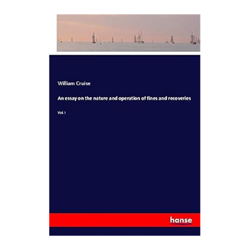 Bild von Cruise, William: An essay on the nature and operation of fines and recoveries, Vol. I