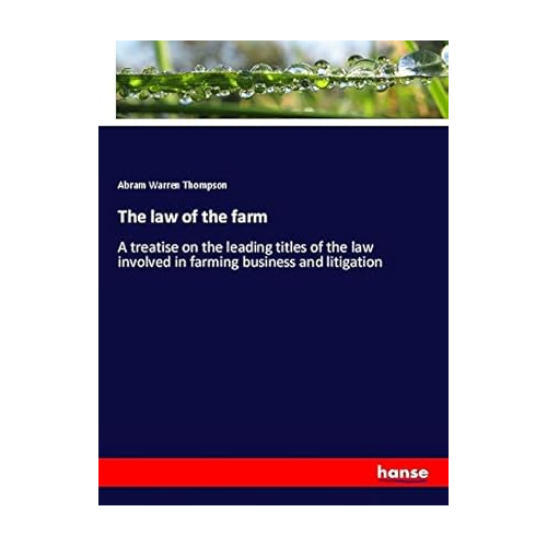 Bild von The law of the farm: A treatise on the leading titles of the law involved in farming business and litigation
