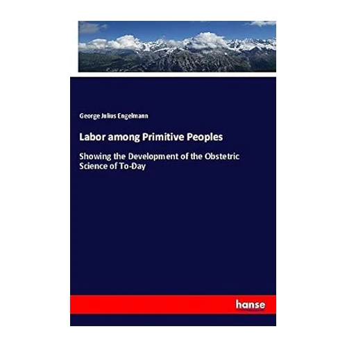 Bild von Labor among Primitive Peoples: Showing the Development of the Obstetric Science of To-Day, Engelmann, George Julius