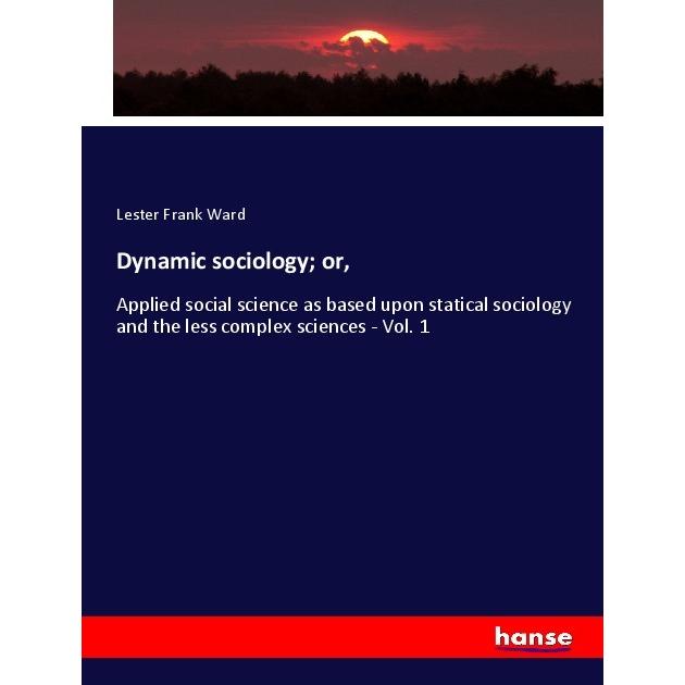 Bild von Dynamic sociology; or,: Applied social science as based upon statical sociology and the less complex sciences - Vol. 1