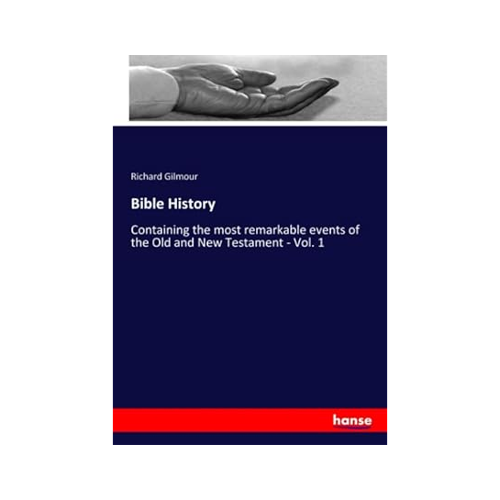 Bild von Bible History: Containing the most remarkable events of the Old and New Testament - Vol. 1 von Richard Gilmour