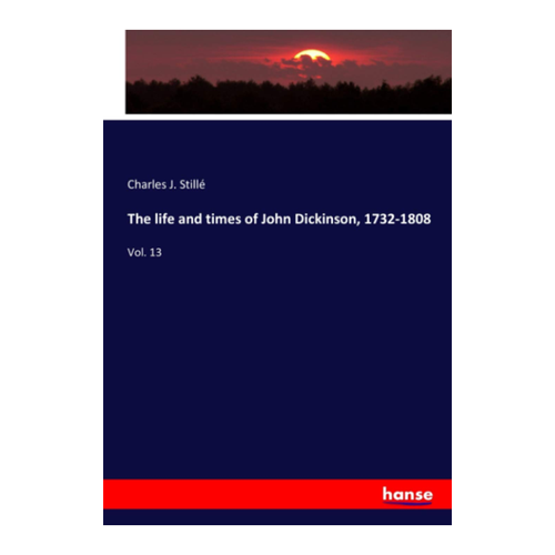 Bild von The life and times of John Dickinson, 1732-1808: Vol. 13