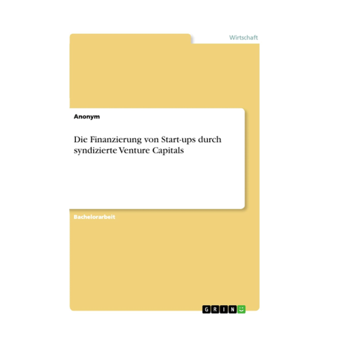 Bild von Die Finanzierung von Start-ups durch syndizierte Venture Capitals