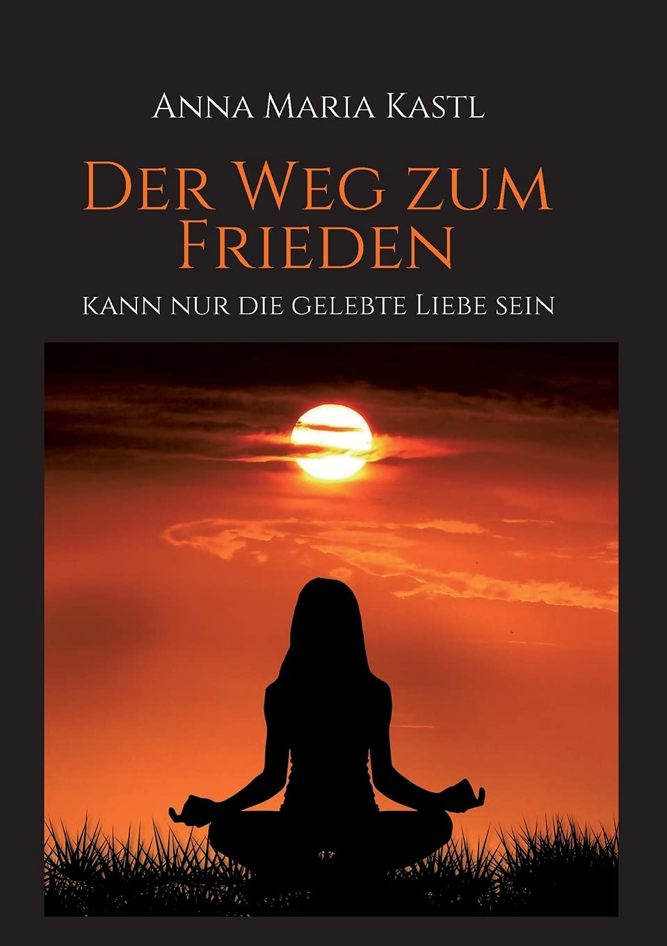 Bild von Der Weg zum Frieden - kann nur die gelebte Liebe sein, Ratgeber von Anna Maria Kastl