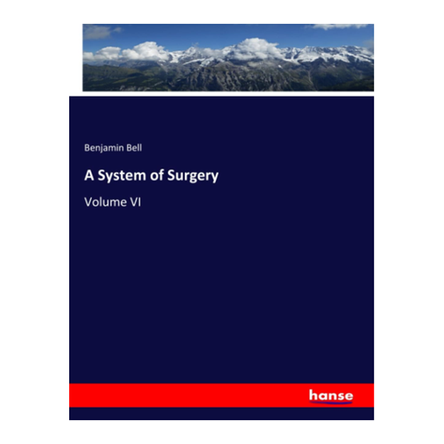 Bild von A System of Surgery: Volume VI von Benjamin Bell