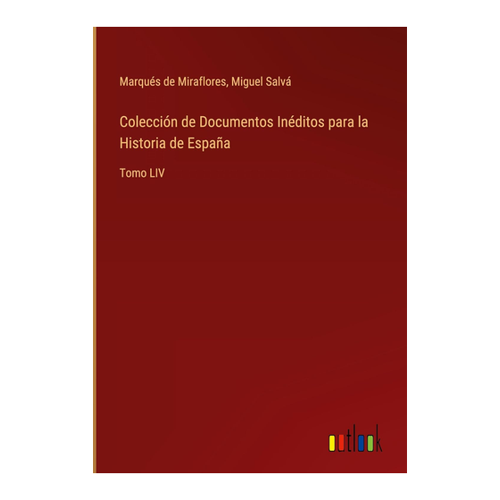 Bild von Colección de Documentos Inéditos para la Historia de España: Tomo LIV, Miraflores, Marqués de