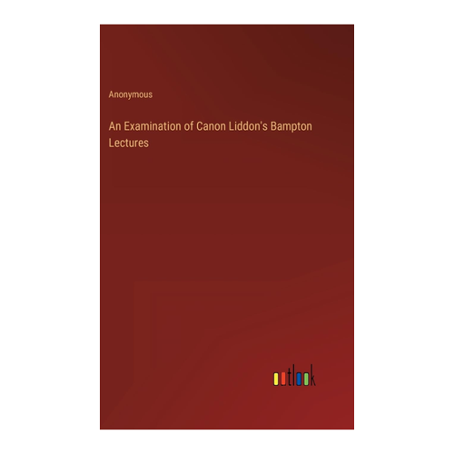 Bild von An Examination of Canon Liddon's Bampton Lectures