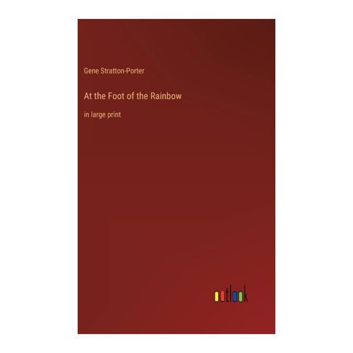 Bild von At the Foot of the Rainbow: Großdruckausgabe von Gene Stratton-Porter