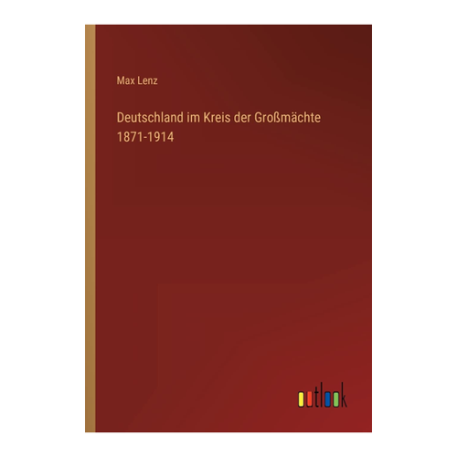 Bild von Deutschland im Kreis der Großmächte 1871-1914 von Max Lenz
