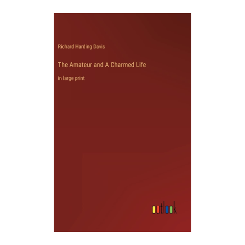 Bild von The Amateur and A Charmed Life: Eine große Ausgabe von Richard Harding Davis