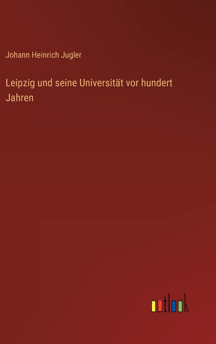 Bild von Jugler, Johann Heinrich: Leipzig und seine Universität vor hundert Jahren