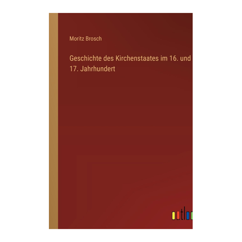 Bild von Geschichte des Kirchenstaates im 16. und 17. Jahrhundert von Moritz Brosch