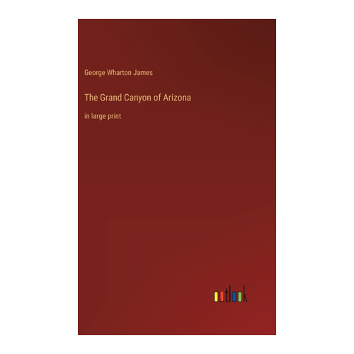 Bild von The Grand Canyon of Arizona: in large print von George Wharton James